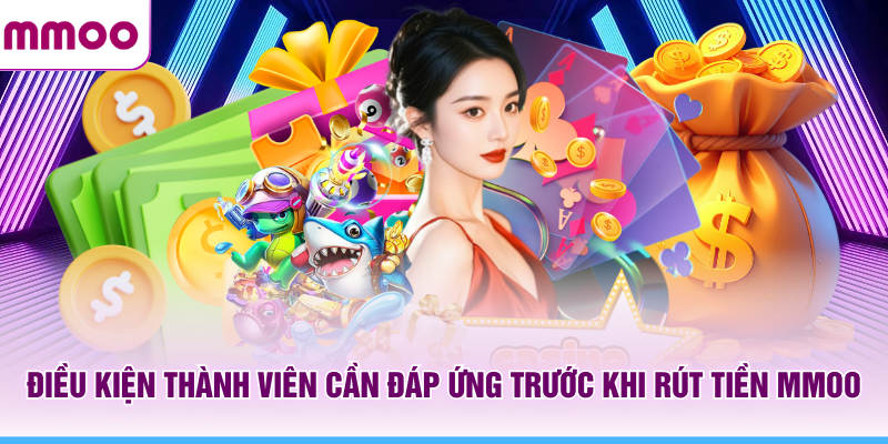 Cách Rút Tiền MMOO Đơn Giản, Minh Bạch Cho Hội Viên Mới 6 Điều kiện thành viên cần đáp ứng trước khi rút tiền MMOO