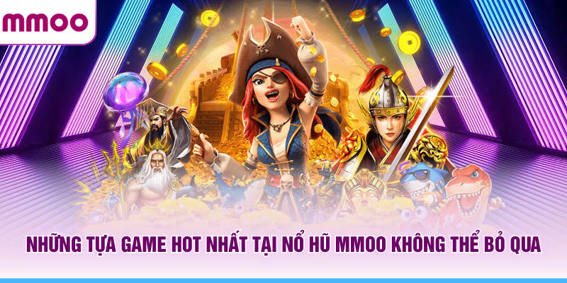 Nổ Hũ MMOO - Nền Tảng Giải Trí Đổi Thưởng Uy Tín Hàng Đầu 7 Những tựa game hot nhất tại nổ hũ MMOO không thể bỏ qua